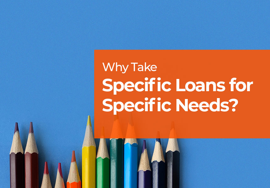 Why Take Specific Loans for Specific Needs?