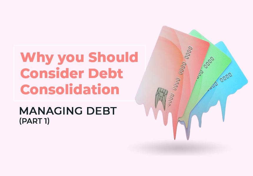Why You Should Consider Debt Consolidation - Managing Debt (Part 1)