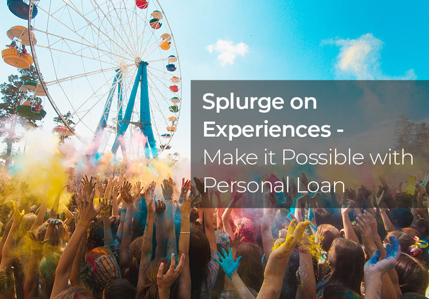Splurge on Experiences - Make it Possible With a Personal Loan