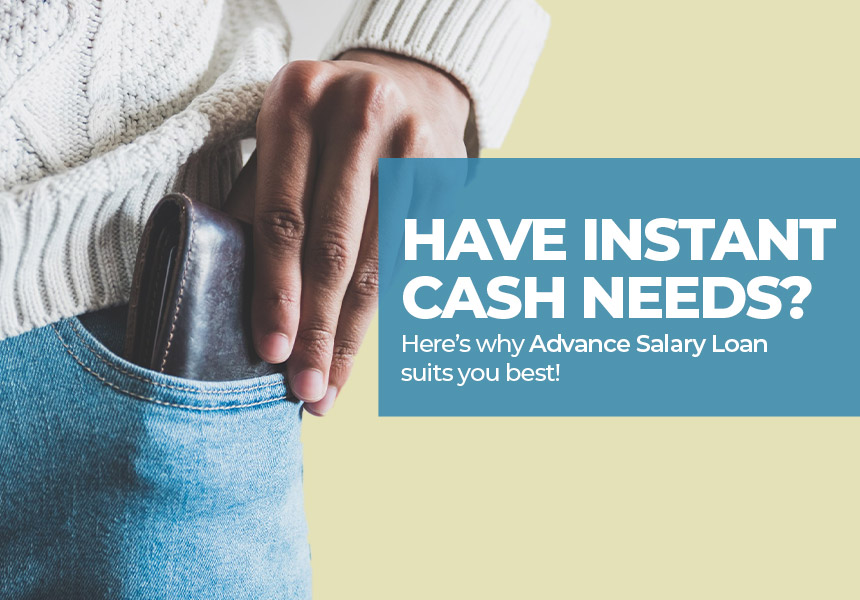 Have Instant Cash Needs? Here’s why Advance Salary Loan Suits you Best!